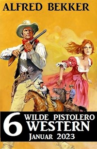 6 wilde Pistolero Western Januar 2023 - Alfred Bekker - ebook