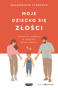 Moje dziecko się złości. Droga do spokoju w rodzinie pełnej emocji - Małgorzata Stańczyk - książka