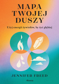 Mapa twojej duszy. Użyj energii żywiołów, by żyć głębiej - Jennifer Freed - ebook + książka