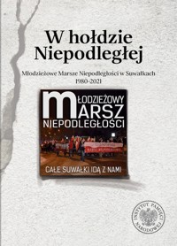W hołdzie Niepodległej Młodzieżowe Marsze Niepodległości w Suwałkach 1980-2021 -  - książka