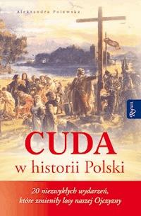 Cuda w historii Polski. 20 niezwykłych wydarzeń, które zmieniły losy naszej Ojczyzny - Aleksandra Polewska - ebook