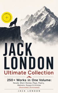 JACK LONDON Ultimate Collection: 250+ Works in One Volume: Novels, Short Stories, Plays, Poetry, Memoirs, Essays & Articles (Illustrated) (Annotated) - Jack London - ebook