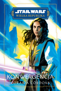 Star Wars. Wielka Republika. Konwergencja - Zoraida Córdova, Anna Hikiert-Bereza (tłum.) - ebook + książka