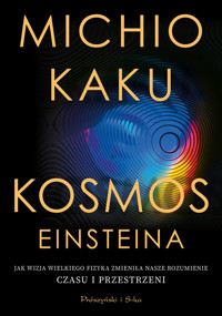 Kosmos Einsteina. Jak wizja wielkiego fizyka zmieniła nasze rozumienie czasu i przestrzeni - Michio Kaku - ebook + książka