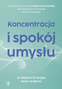 Koncentracja i spokój umysłu. Jak wykorzystać protokół Safe and Sound (SSP), aby przywrócić równowagę układu nerwowego - dr Stephen W. Porges, Karen Onderko - ebook