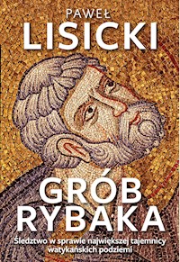Grób Rybaka. Śledztwo w sprawie największej tajemnicy watykańskich podziemi - Paweł Lisicki - ebook