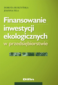 Finansowanie inwestycji ekologicznych w przedsiębiorstwie - Burzyńska Dorota, Fila Joanna - książka