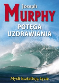 Potęga uzdrawiania - Murphy Joseph - książka