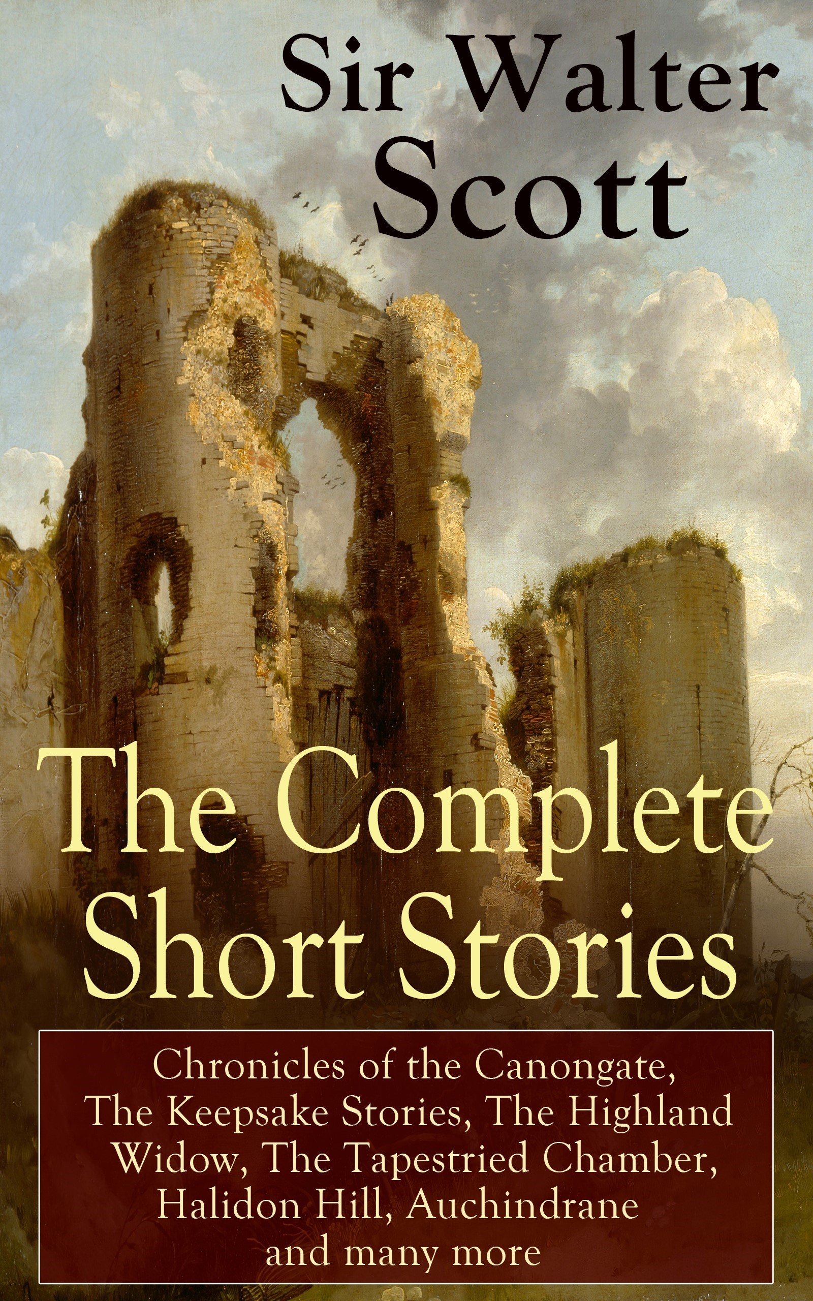 The Complete Short Stories of Sir Walter Scott: Chronicles of the Canongate, The Keepsake Stories, The Highland Widow, The Tapestried Chamber, Hali...