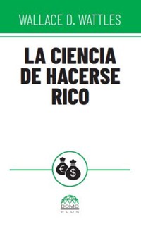La ciencia de hacerse rico - Wallace D. Wattles - ebook