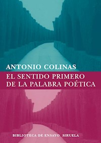 El sentido primero de la palabra poética - Antonio Colinas - ebook