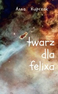 Twarz dla Felixa - Anna Kupczak - ebook