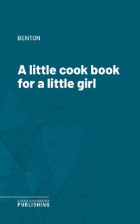 A little cook book for a little girl - Benton - ebook