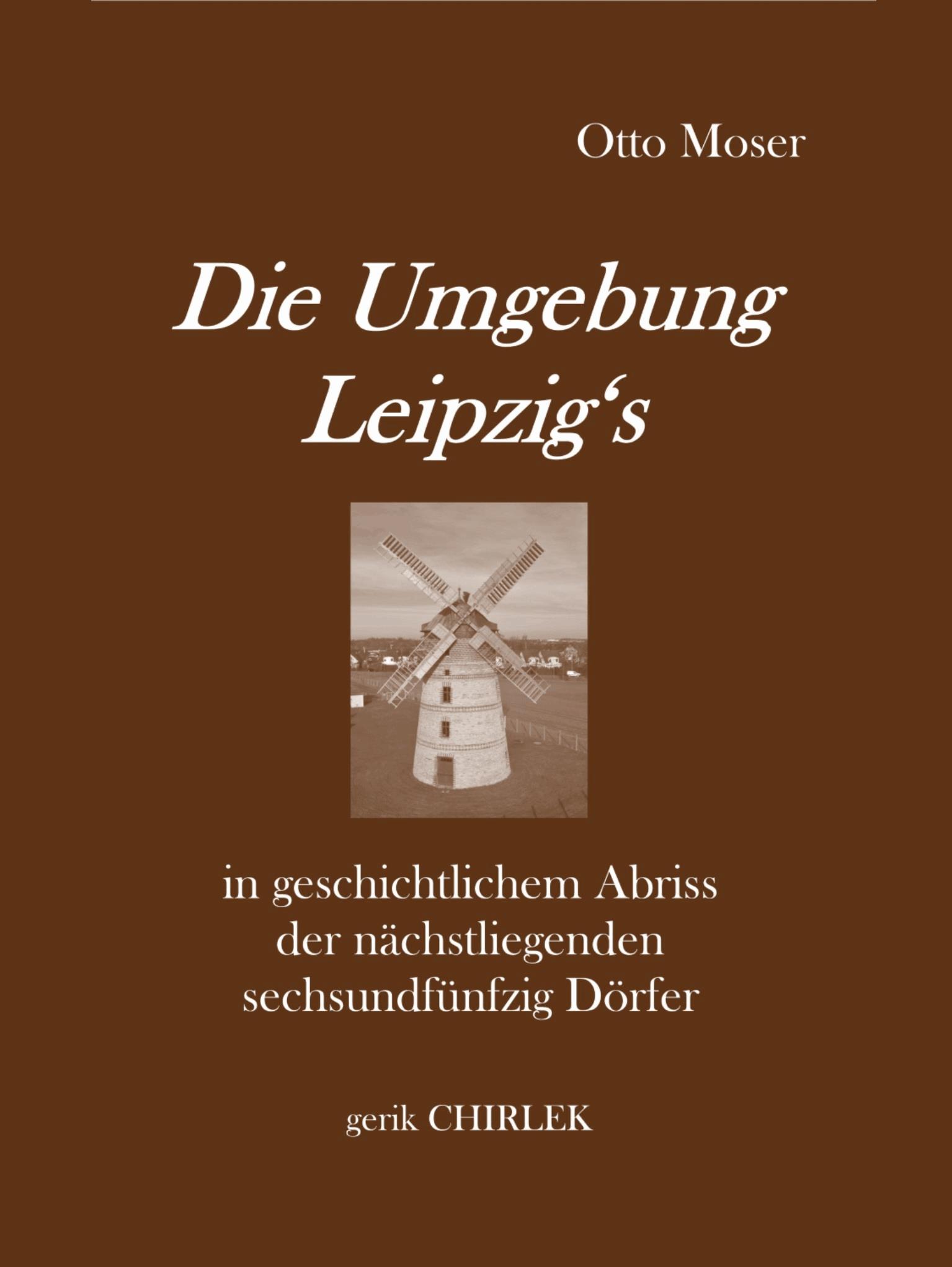 Die Umgebung Leipzig's in geschichtlichem Abriss der nächstliegenden sechsundfünfzig Dörfer
