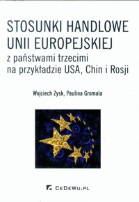 Stosunki handlowe Unii Europejskiej z państwami trzecimi na przykładzie USA Chin i Rosji - Zysk Wojciech, Gromala Paulina - książka