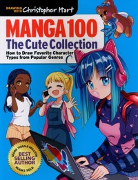 Manga 100: The Cute Collection: How to Draw Your Favorite Character Types from Popular Genres - Hart Christopher - książka