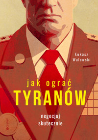 Jak ograć tyranów. Negocjuj skutecznie - Łukasz Walewski - książka