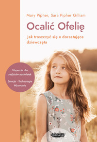 Ocalić Ofelię. Jak troszczyć się o dorastające dziewczęta - Sara Pipher-Gilliam, Mary Pipher - książka