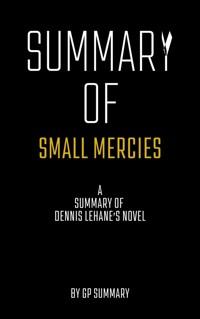 Summary of Small Mercies a Novel by Dennis Lehane - GP SUMMARY - ebook