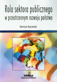 Rola sektora publicznego w przestrzennym rozwoju państwa - Kopczewska Katarzyna - książka