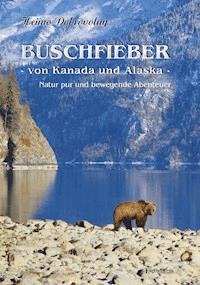 Buschfieber - von Kanada und Alaska - Heimo Dobrovolny - ebook