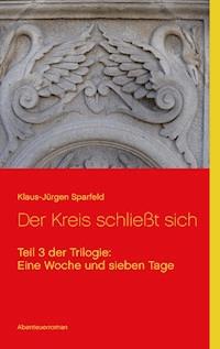 Eine Woche und sieben Tage - Der Kreis schließt sich - Klaus-Jürgen Sparfeld - ebook