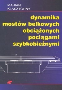 Dynamika mostów belkowych obciążonych mostami szybkobieżnymi - Marian Klasztorny - książka