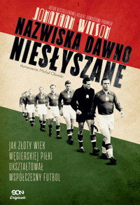 Nazwiska dawno niesłyszane. Jak złoty wiek węgierskiej piłki ukształtował współczesny futbol - Jonathan Wilson - ebook