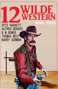 12 Wilde Western April 2024 - Alfred Bekker - ebook