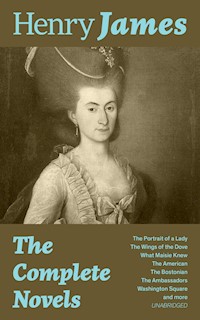 The Complete Novels: The Portrait of a Lady + The Wings of the Dove + What Maisie Knew + The American + The Bostonian + The Ambassadors + Washington Square and more (Unabridged) - Henry James - ebook