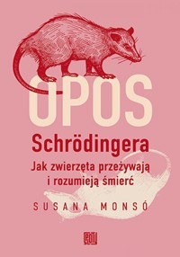 Opos Schrödingera. Jak zwierzęta przeżywają i rozumieją śmierć - Susana Monsó - ebook + książka
