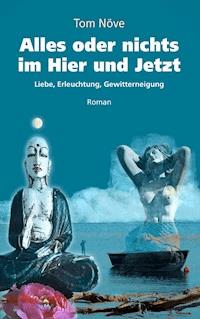 Alles oder nichts im Hier und Jetzt - Tom Növe - ebook