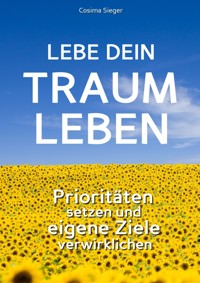 Lebe Dein Traumleben - Cosima Sieger - ebook