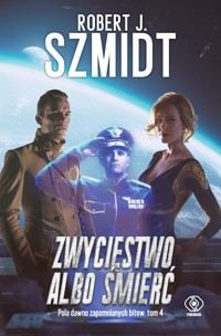 Zwycięstwo albo śmierć. Cykl Pola dawno zapomnianych bitew. Tom 4 - Robert J. Szmidt - książka