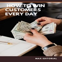 How To Win Customers Every Day - MAX EDITORIAL - ebook