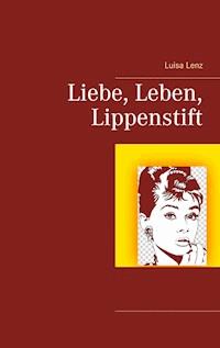 Liebe, Leben, Lippenstift - Luisa Lenz - ebook