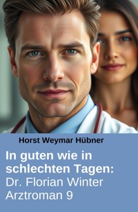 In guten wie in schlechten Tagen: Dr. Florian Winter Arztroman 9 - Horst Weymar Hübner - ebook