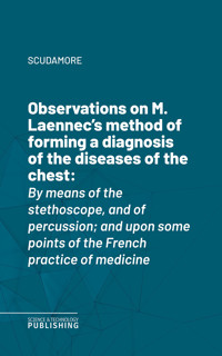 Observations on M. Laennec's method of forming a diagnosis of the diseases of the chest - Scudamore - ebook