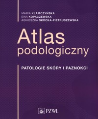 Atlas podologiczny - Ewa Kopaczewska, Maria Klamczyńska, Agnieszka Skocka-Pietruszewska - książka