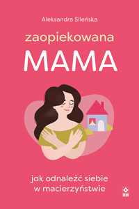Zaopiekowana mama - Sileńska Aleksandra - ebook + książka