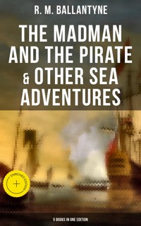The Madman and the Pirate & Other Sea Adventures - 5 Books in One Edition - R. M. Ballantyne - ebook