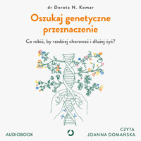 Oszukaj genetyczne przeznaczenie. Co robić, by rzadziej chorować i dłużej żyć? - Dr Dorota N. Komar - ebook + audiobook