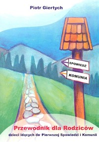 Przewodnik dla Rodziców dzieci idących do Pierwszej Spowiedzi i Komunii - Giertych Piotr - książka