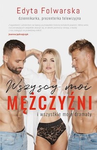 Wszyscy moi mężczyźni I wszystkie moje dramaty - Folwarska Edyta - książka