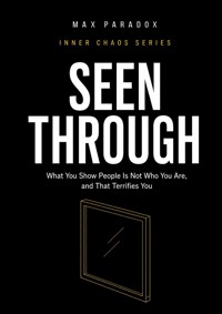 Seen Through - What You Show People Is Not Who You Are, and That Terrifies You - Max Paradox - ebook
