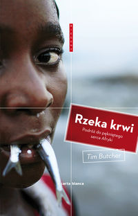 Rzeka krwi Podróż do pękniętego serca Afryki - Tim Butcher - książka