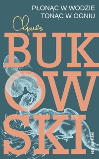 Płonąc w wodzie, tonąc w ogniu - Charles Bukowski - książka