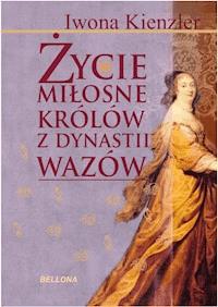 Życie miłosne polskich królów z dynastii Wazów - Iwona Kienzler - ebook