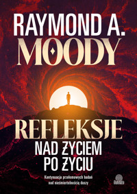 Refleksje nad życiem po życiu. Kontynuacja przełomowych badań nad nieśmiertelnością duszy - Moody 	Raymond - ebook