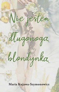Nie jestem długonogą blondynką - Kujawa-Szymonowicz Maria - ebook + książka